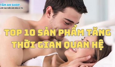 Top 10 sản phẩm tăng thời gian quan hệ